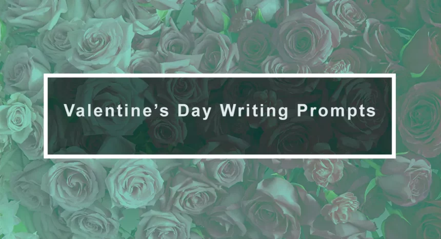 Valentine’s Day Writing Prompts